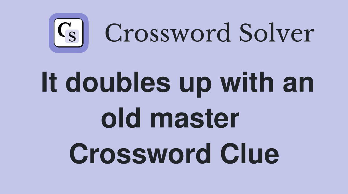 It doubles up with an old master  Crossword Clue