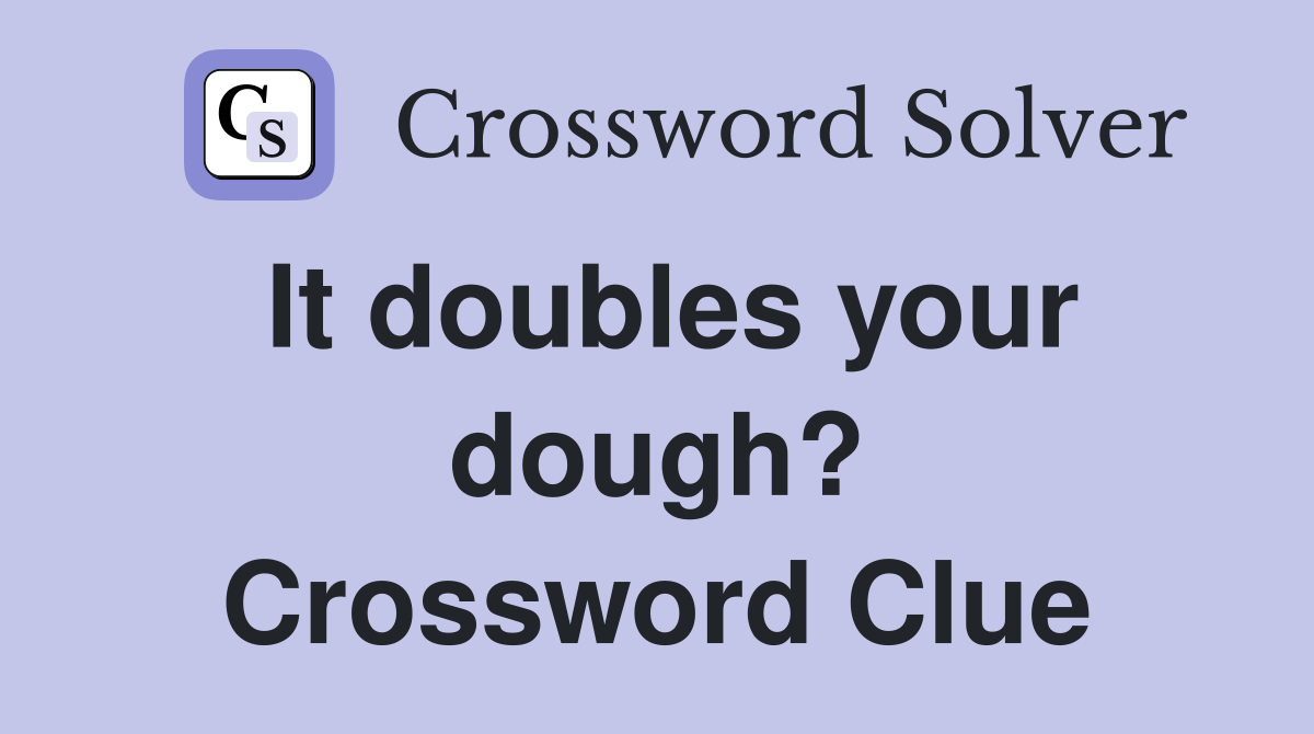 It doubles your dough? Crossword Clue