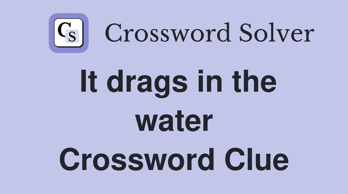 It drags in the water Crossword Clue