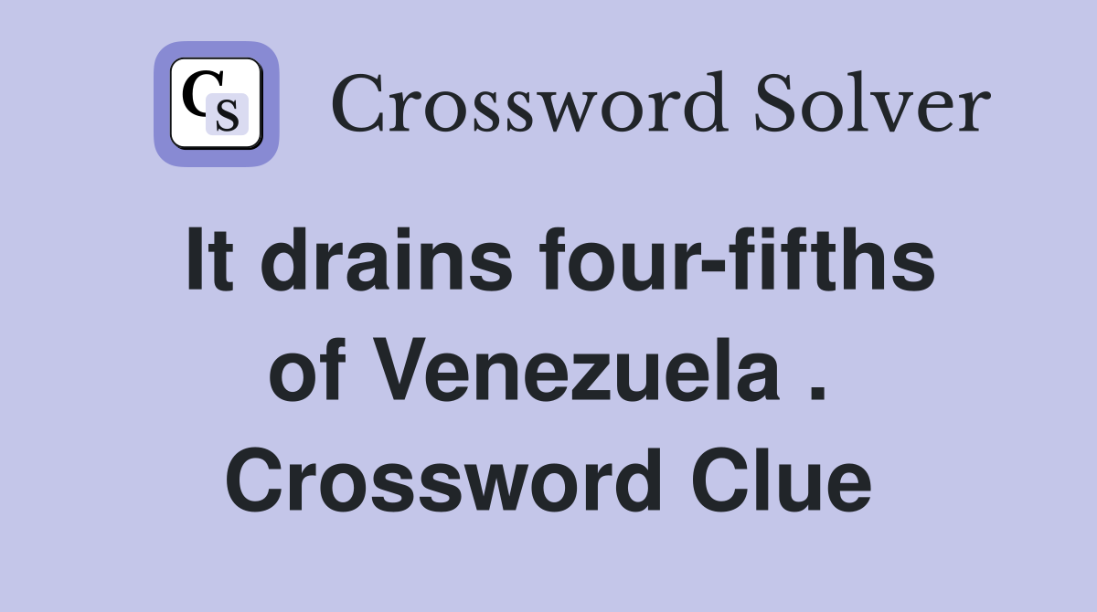 It drains four-fifths of Venezuela . Crossword Clue