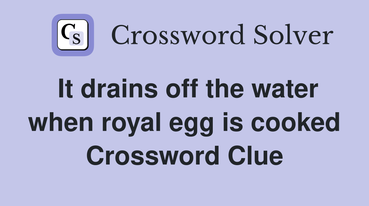 It drains off the water when royal egg is cooked Crossword Clue
