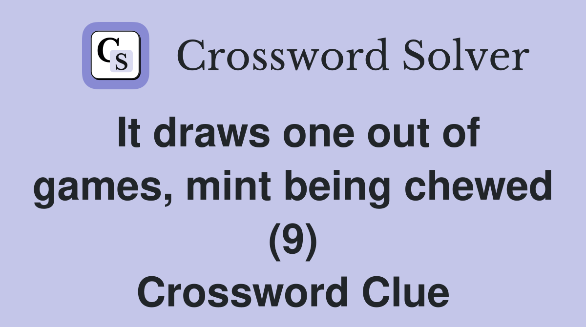 It draws one out of games, mint being chewed (9) Crossword Clue