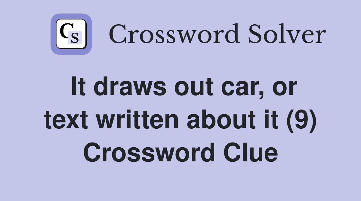 It draws out car, or text written about it (9) Crossword Clue