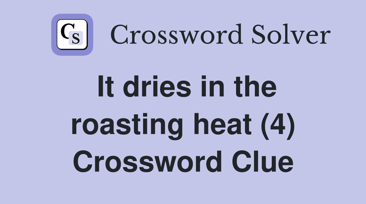 It dries in the roasting heat (4) Crossword Clue