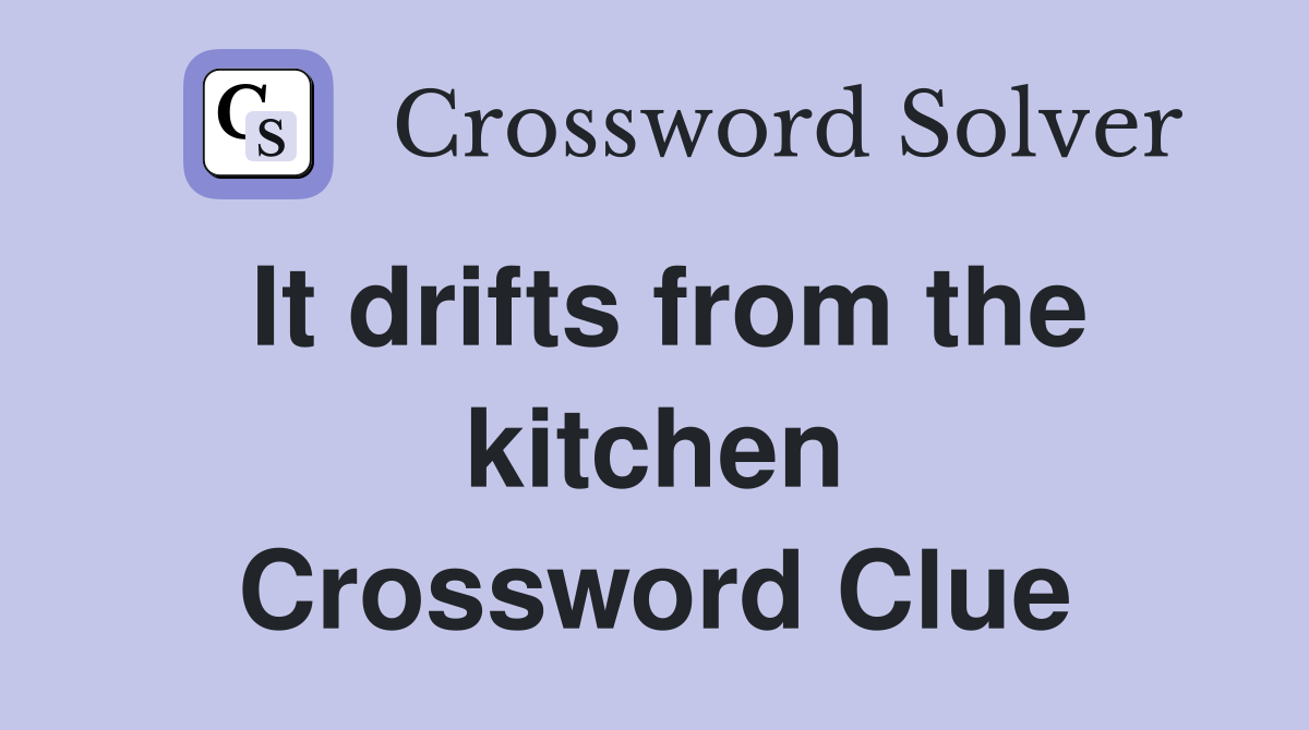 It drifts from the kitchen Crossword Clue