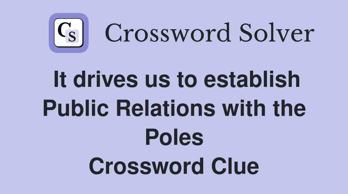It drives us to establish Public Relations with the Poles Crossword Clue