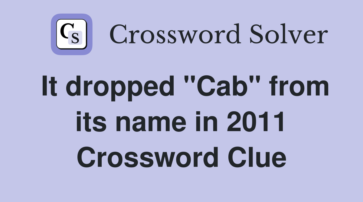 It dropped "Cab" from its name in 2011 Crossword Clue