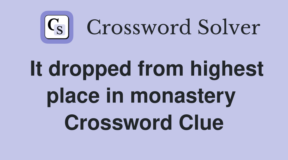 It dropped from highest place in monastery  Crossword Clue