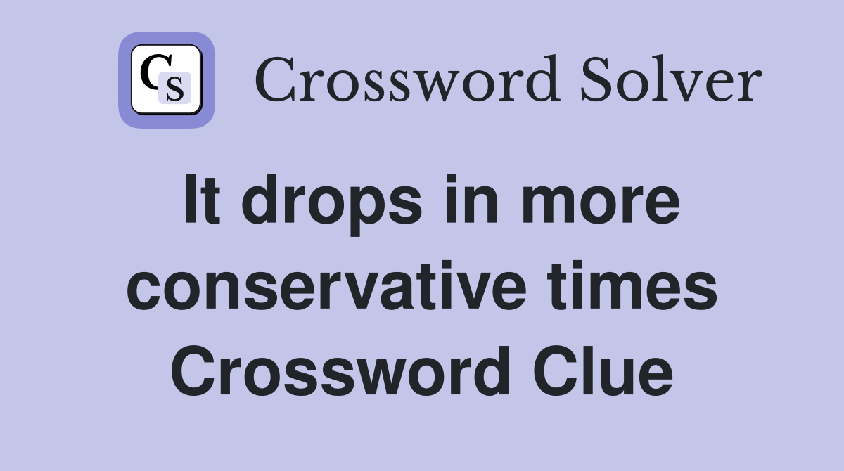 It drops in more conservative times Crossword Clue