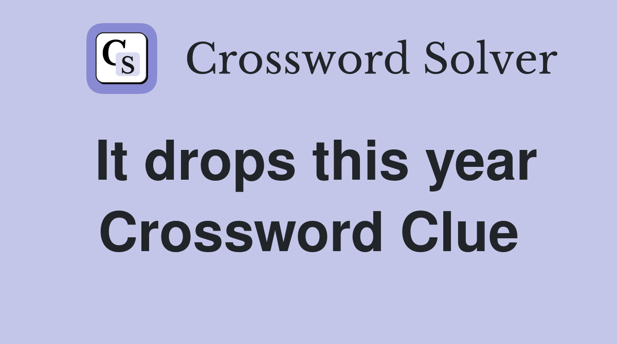 It drops this year Crossword Clue