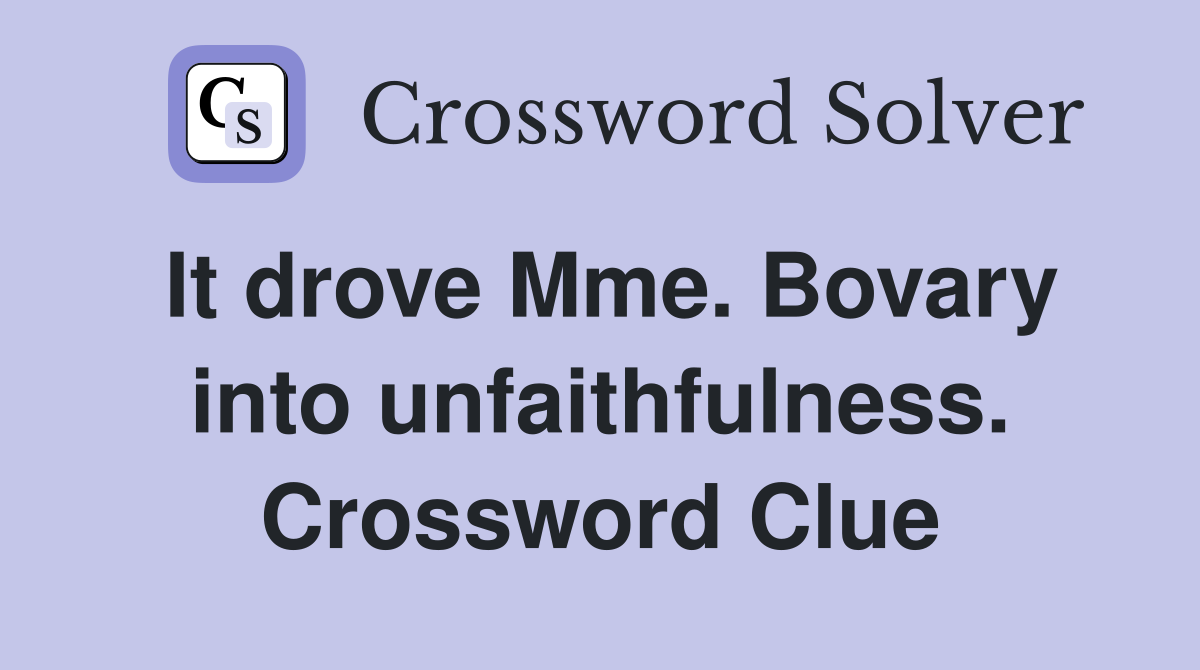 It drove Mme. Bovary into unfaithfulness. Crossword Clue