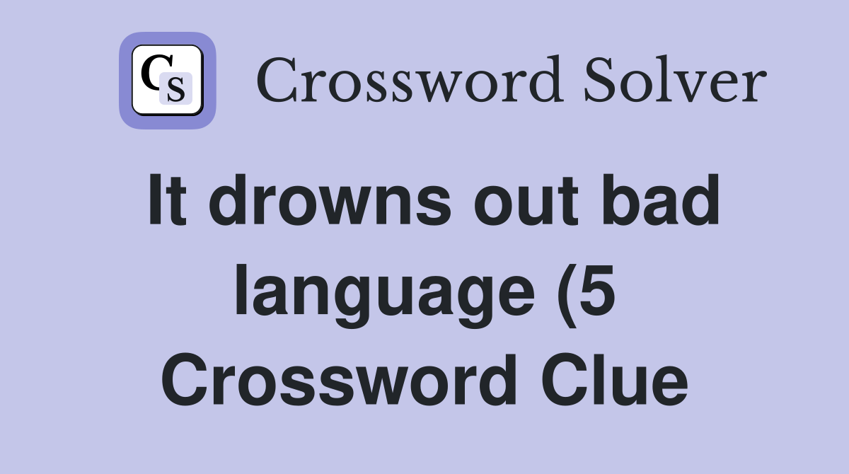 It drowns out bad language (5) Crossword Clue Answers Crossword Solver It drowns out bad language (5) Crossword Clue Answers Crossword Solver