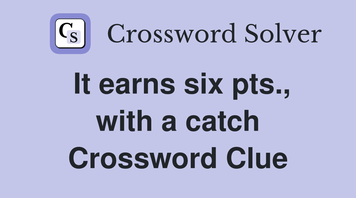It earns six pts., with a catch Crossword Clue