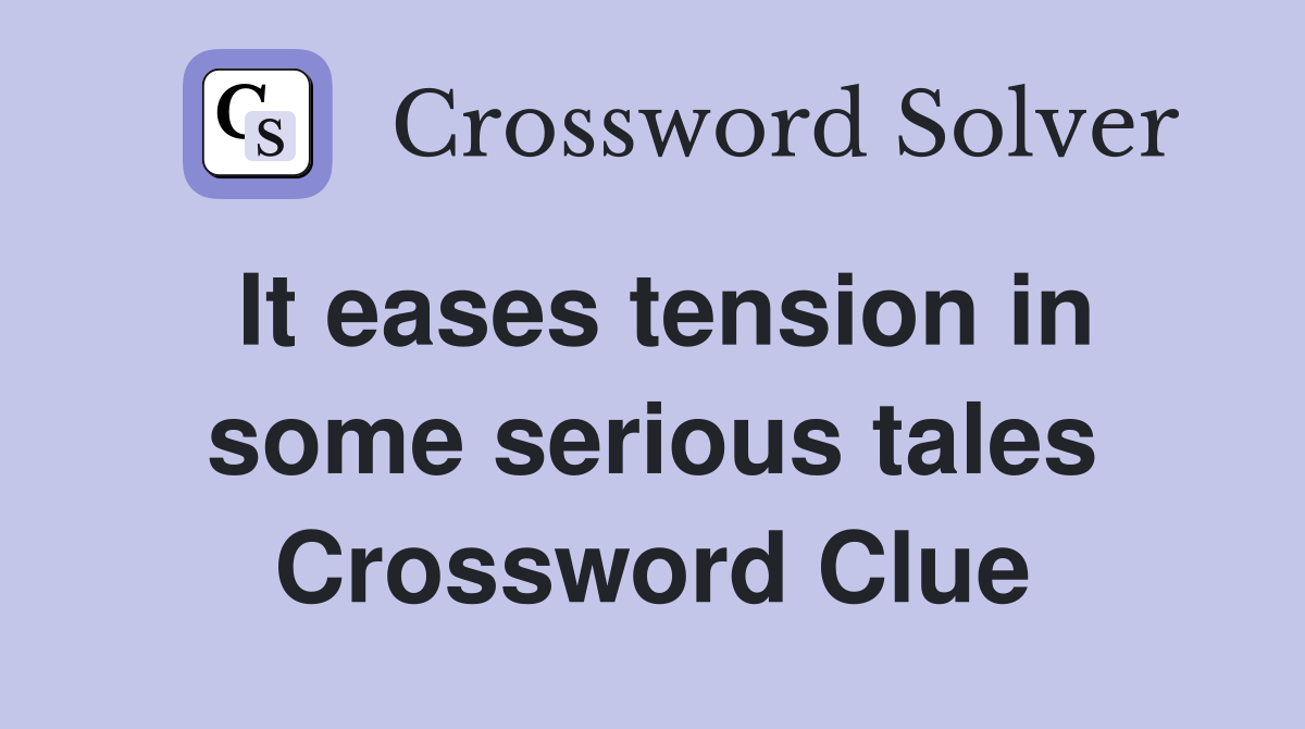 It eases tension in some serious tales Crossword Clue