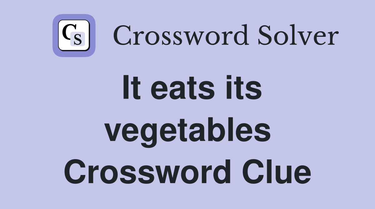 It eats its vegetables Crossword Clue
