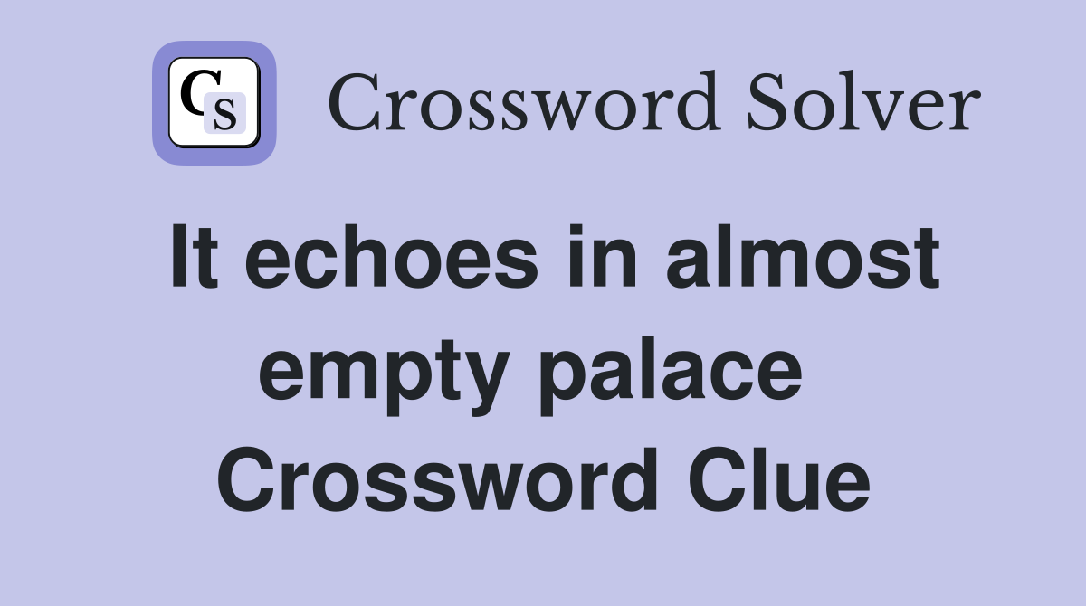 It echoes in almost empty palace  Crossword Clue