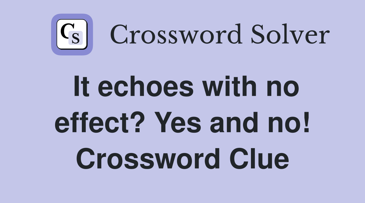 It echoes with no effect? Yes and no! Crossword Clue