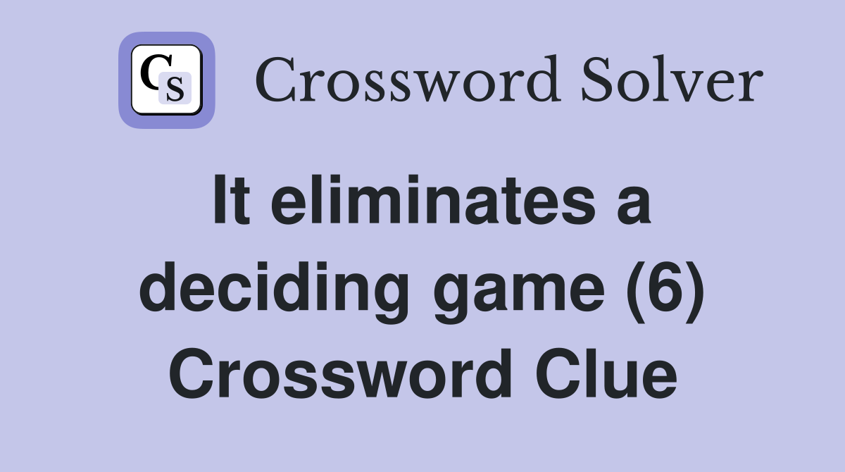It eliminates a deciding game (6) Crossword Clue
