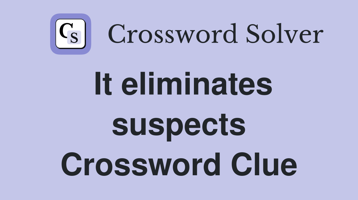 It eliminates suspects Crossword Clue