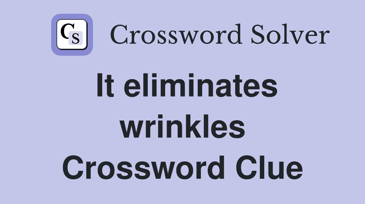 It eliminates wrinkles Crossword Clue