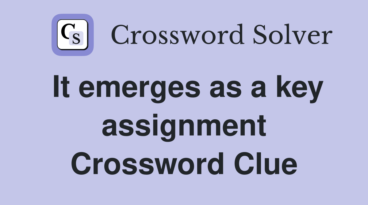 It emerges as a key assignment Crossword Clue