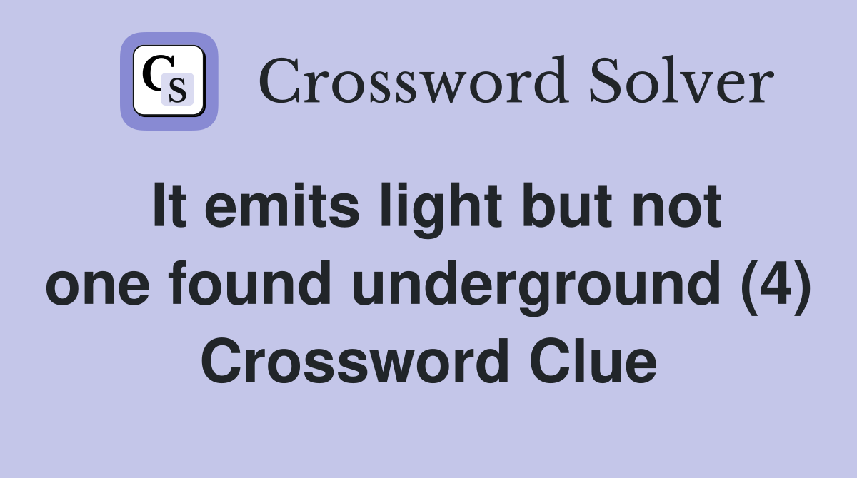 It emits light but not one found underground (4) Crossword Clue