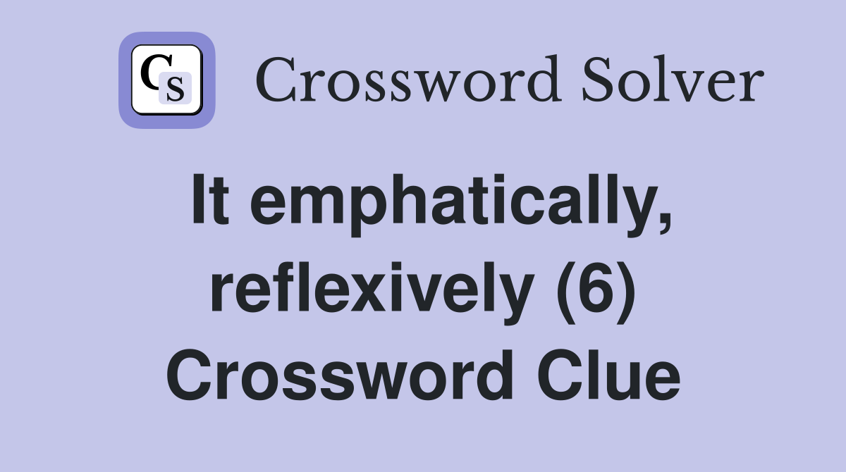 It emphatically, reflexively (6) Crossword Clue