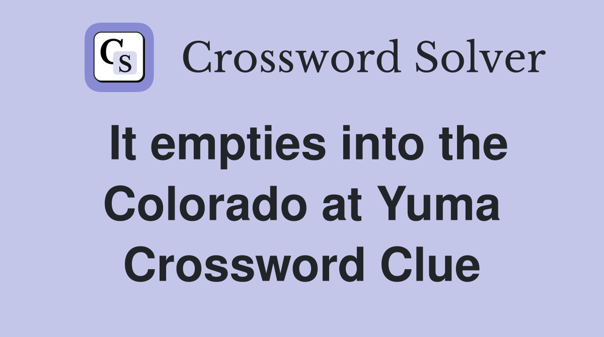 It empties into the Colorado at Yuma Crossword Clue
