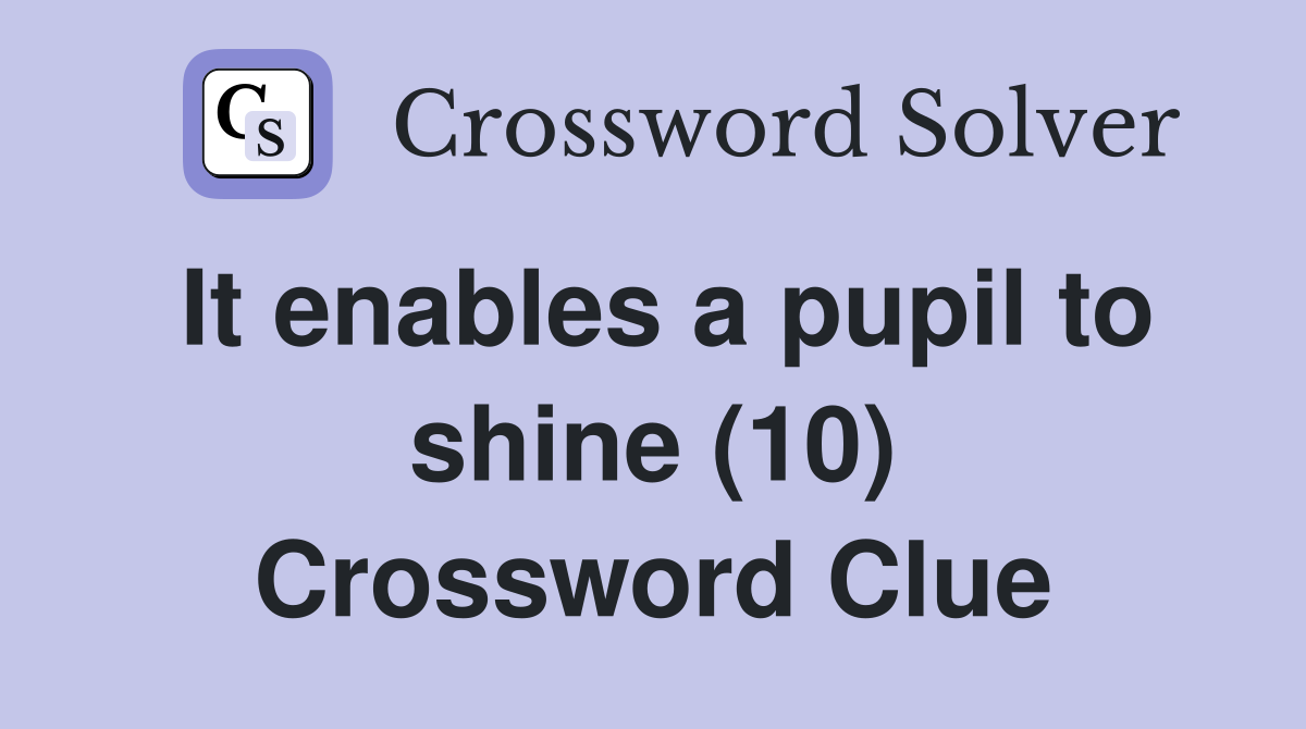 It enables a pupil to shine (10) Crossword Clue