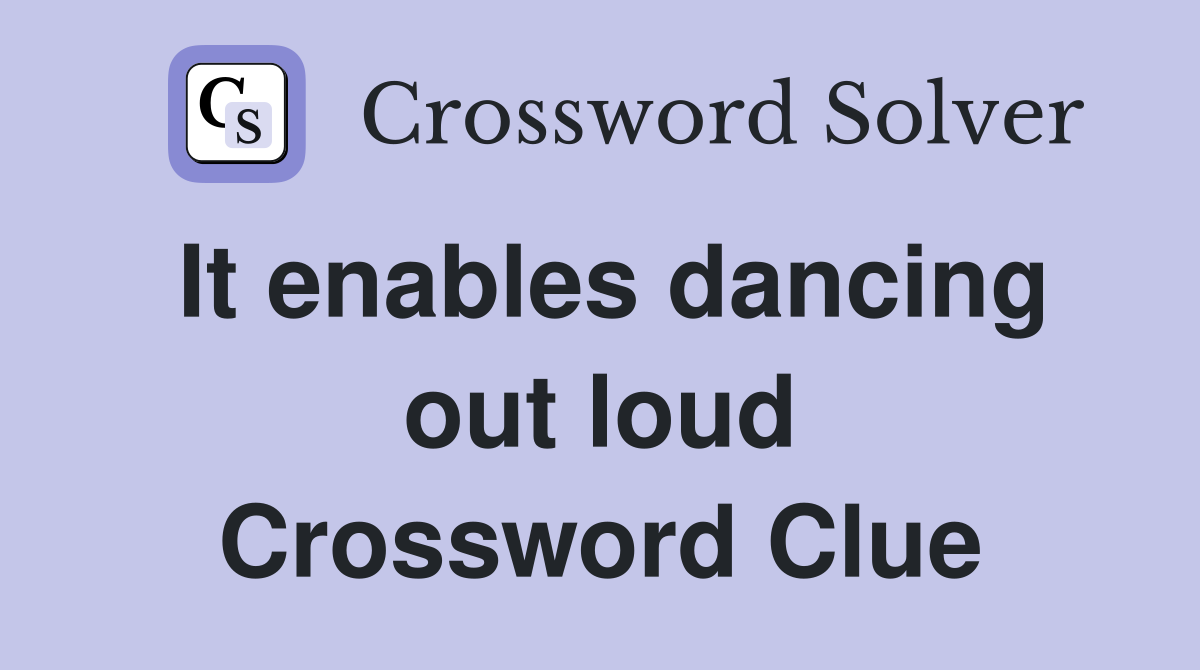 It enables dancing out loud Crossword Clue