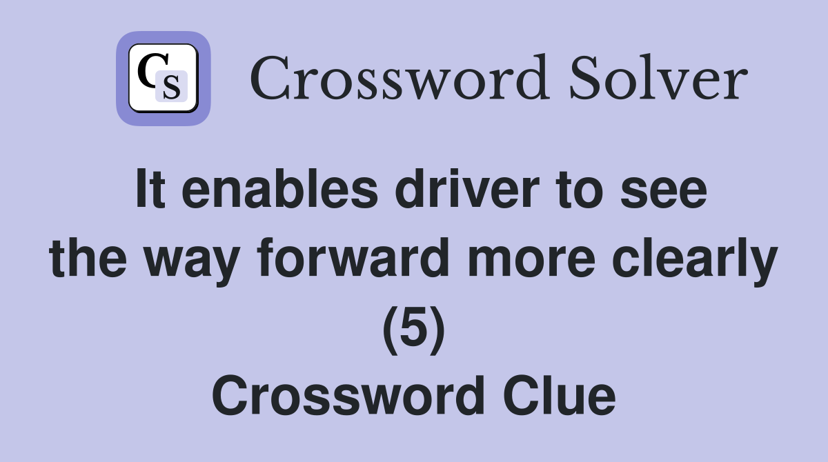 It enables driver to see the way forward more clearly (5) Crossword Clue