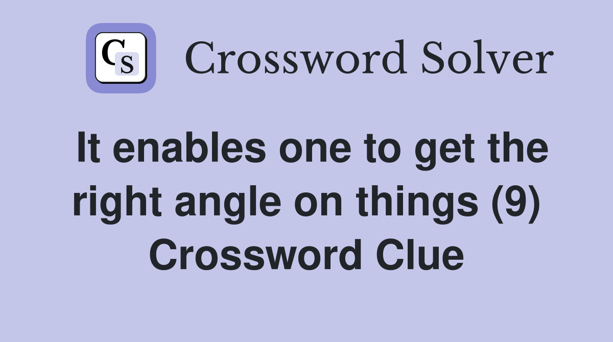 It enables one to get the right angle on things (9) Crossword Clue