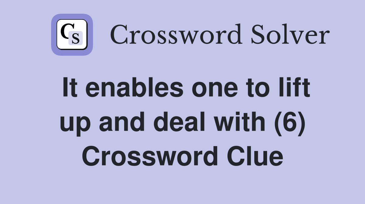 It enables one to lift up and deal with (6) Crossword Clue