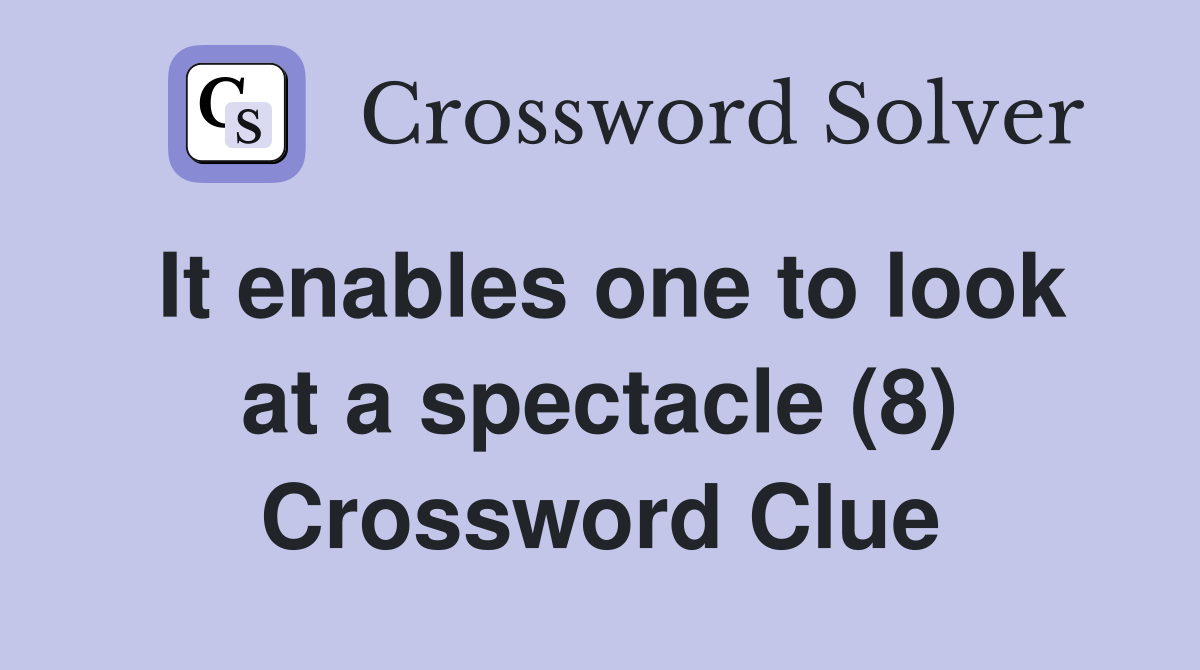 It enables one to look at a spectacle (8) Crossword Clue