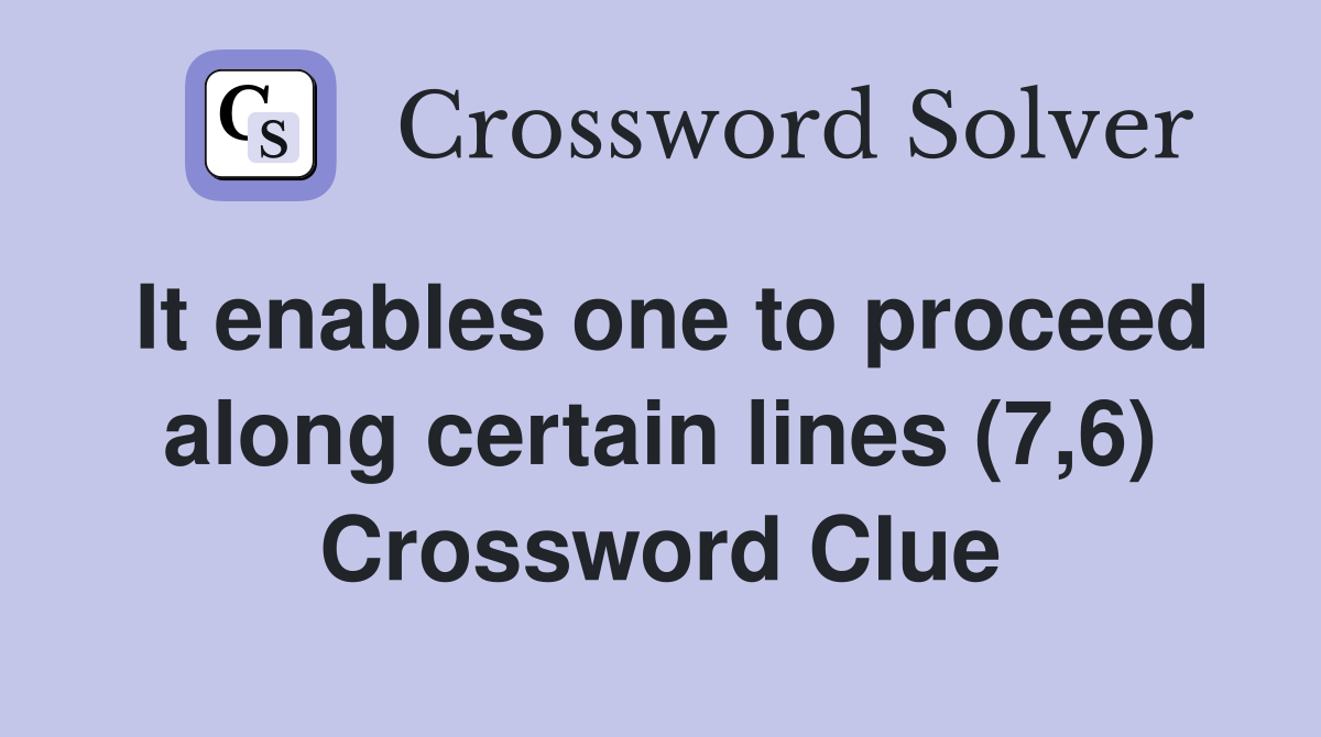 It enables one to proceed along certain lines (7,6) Crossword Clue