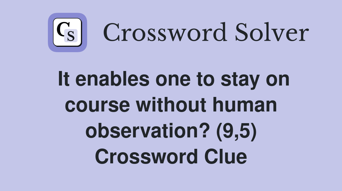 It enables one to stay on course without human observation? (9,5) Crossword Clue