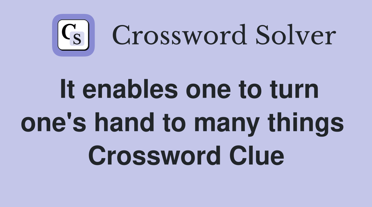 It enables one to turn one's hand to many things  Crossword Clue