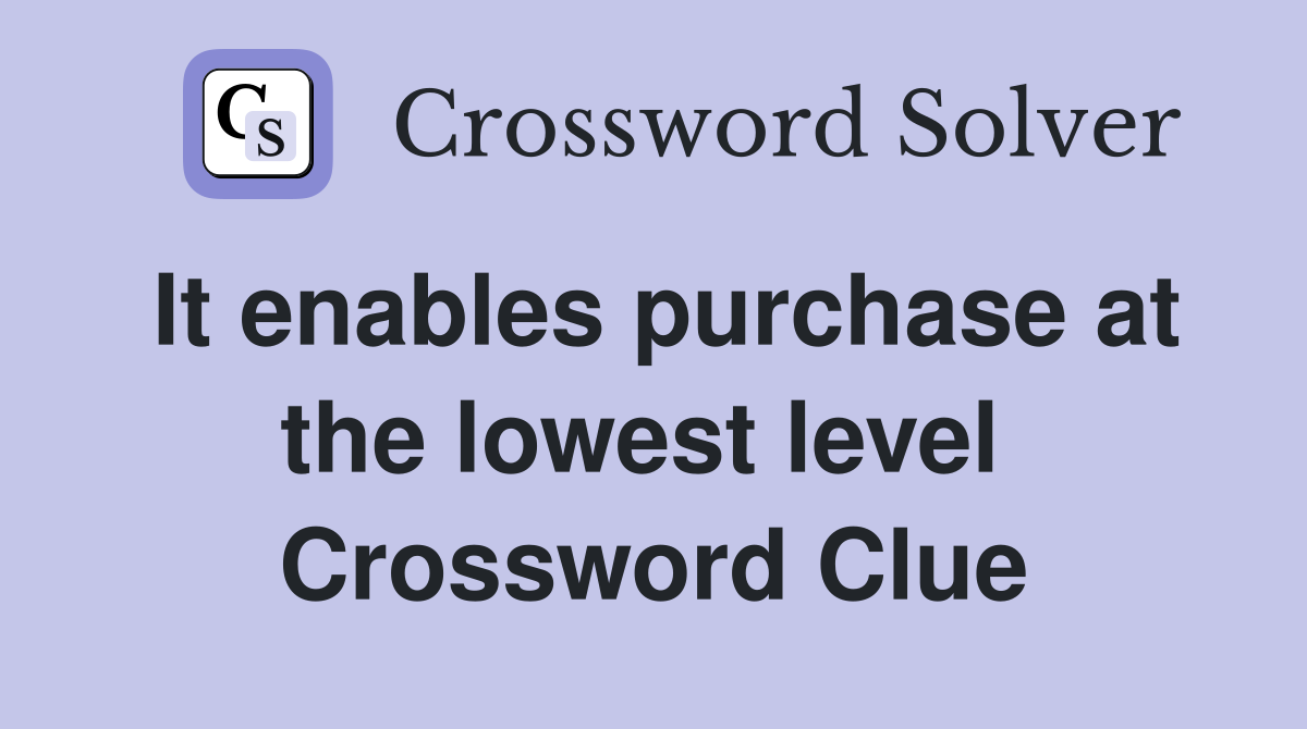 It enables purchase at the lowest level  Crossword Clue