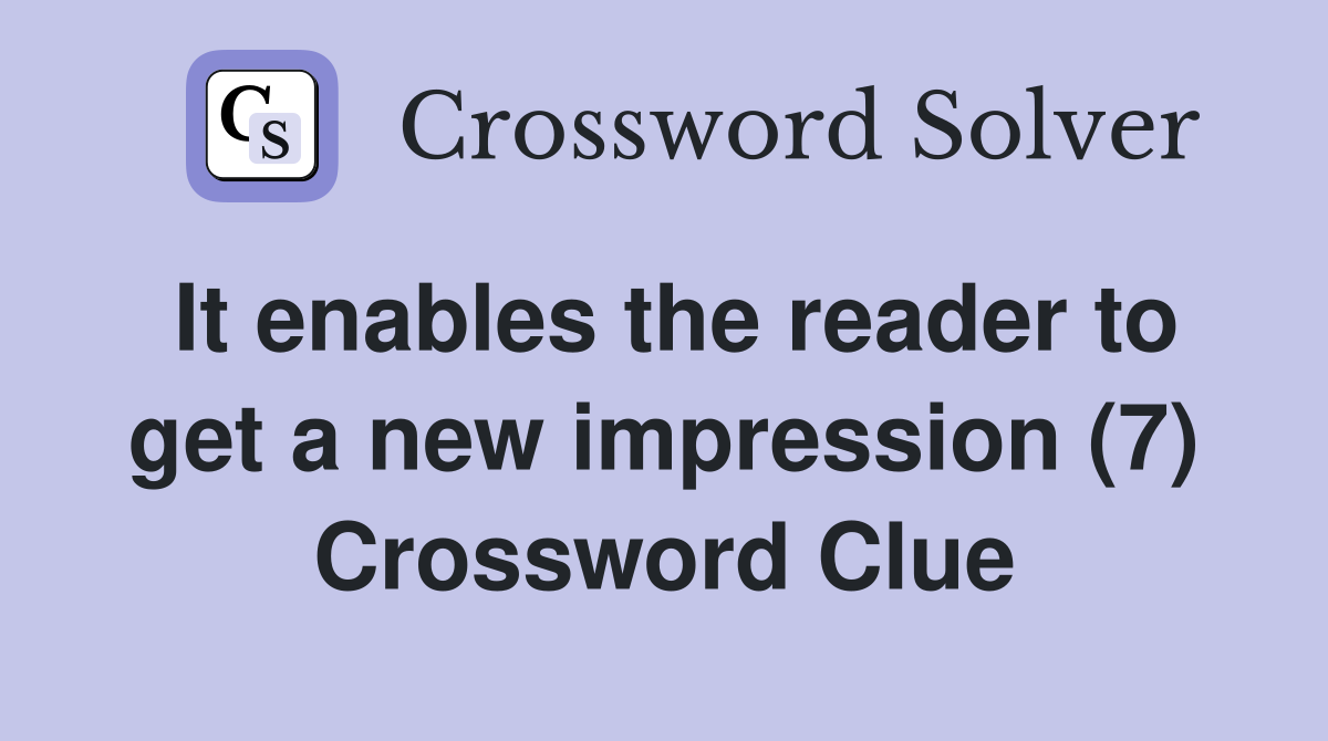 It enables the reader to get a new impression (7) Crossword Clue
