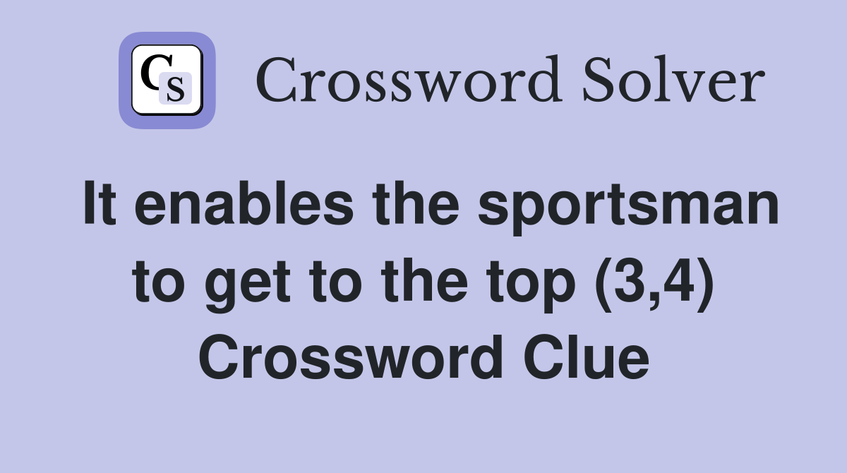 It enables the sportsman to get to the top (3,4) Crossword Clue