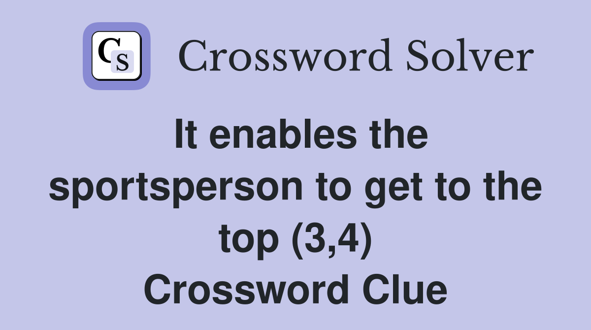 It enables the sportsperson to get to the top (3,4) Crossword Clue