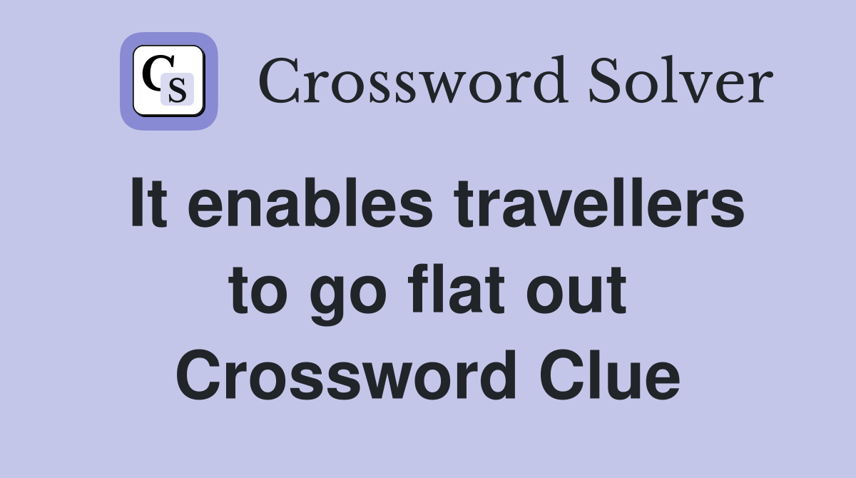 It enables travellers to go flat out Crossword Clue