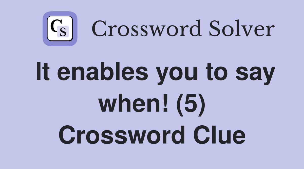 It enables you to say when! (5) Crossword Clue