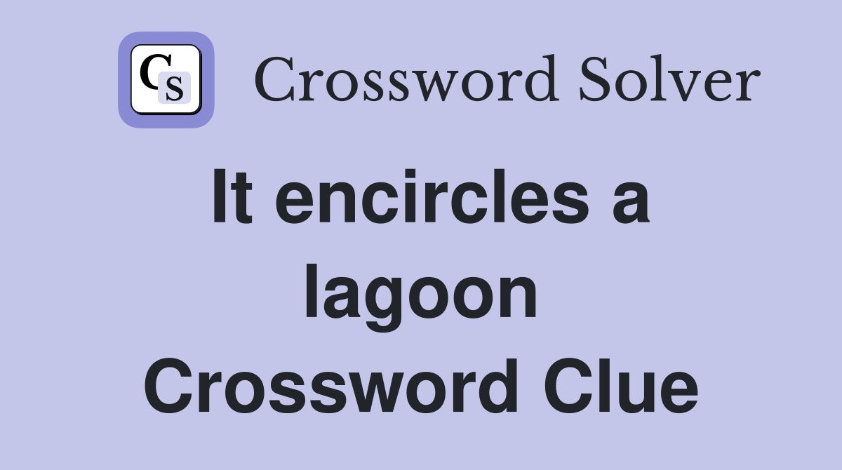 It encircles a lagoon Crossword Clue