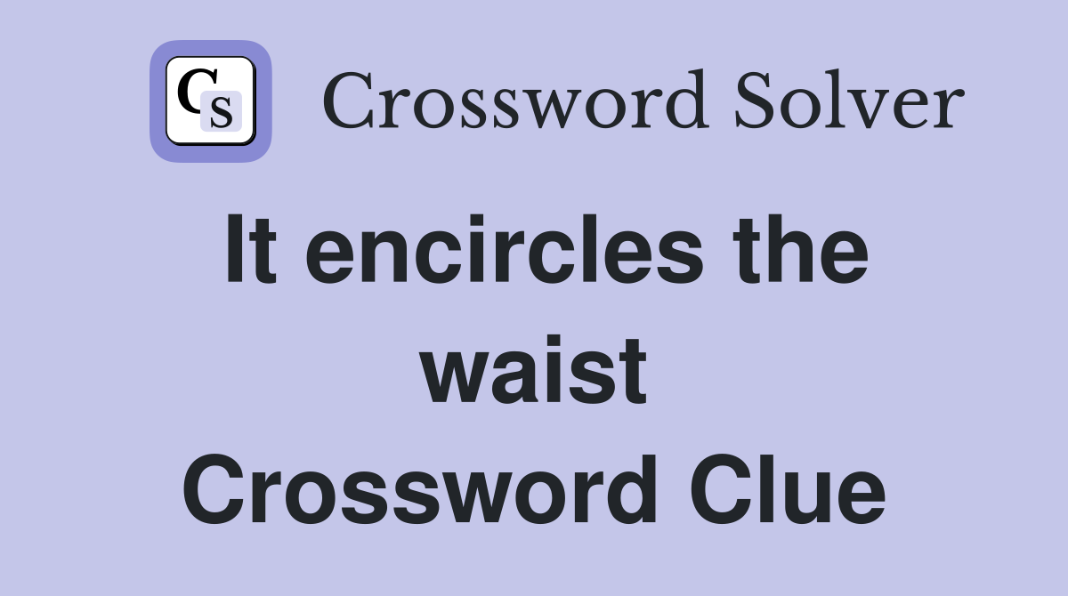 It encircles the waist Crossword Clue