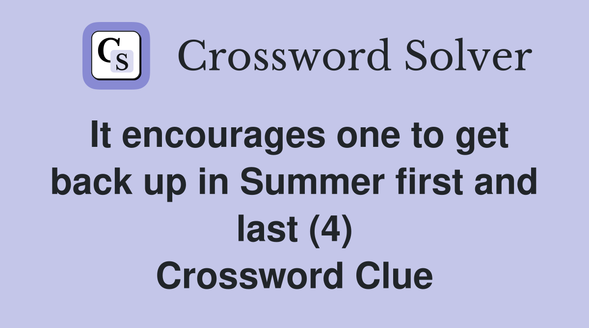 It encourages one to get back up in Summer first and last (4) Crossword Clue