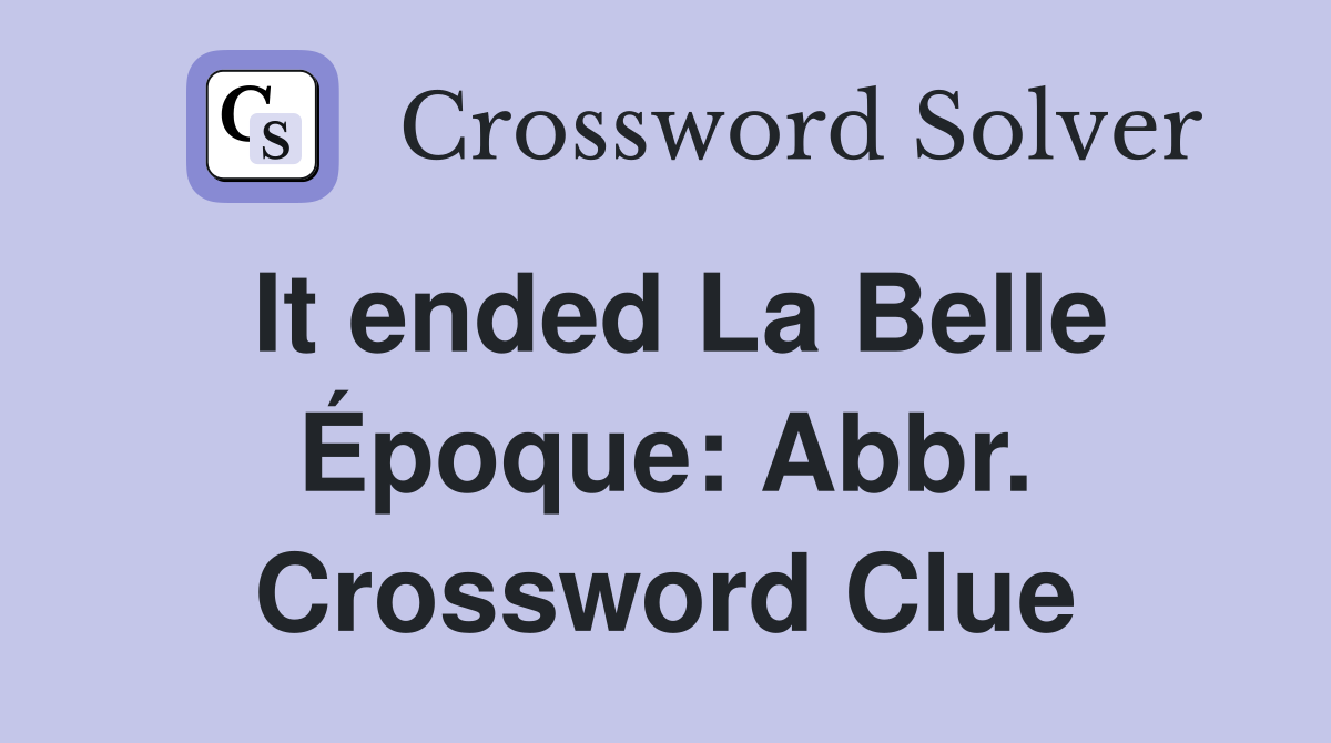 It ended La Belle Époque: Abbr. Crossword Clue