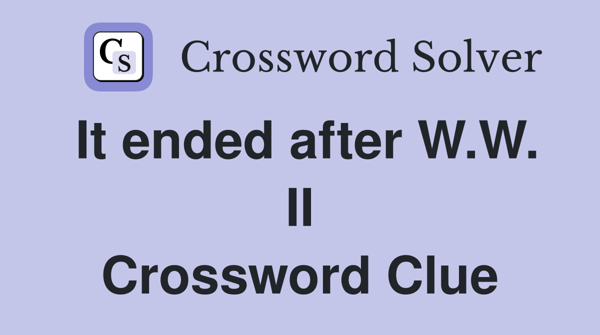 It ended after W.W. II Crossword Clue