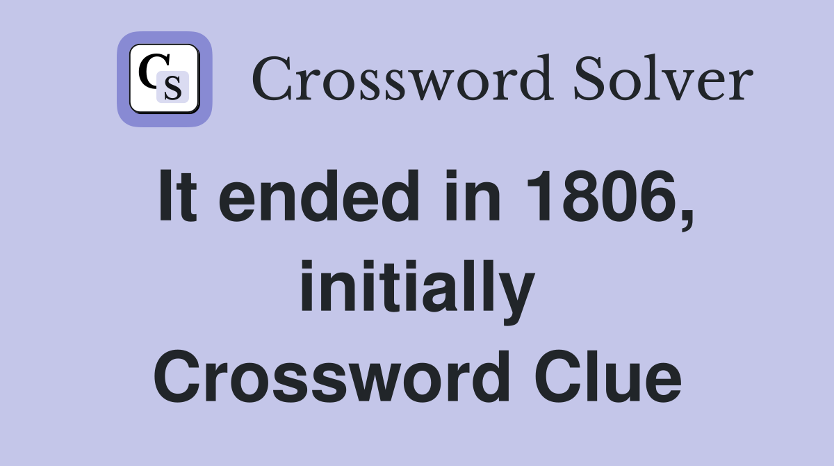It ended in 1806, initially Crossword Clue