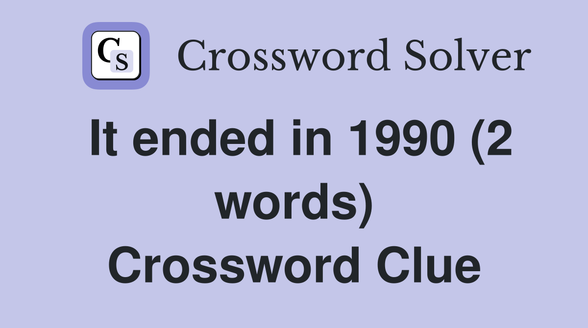 It ended in 1990 (2 words) Crossword Clue